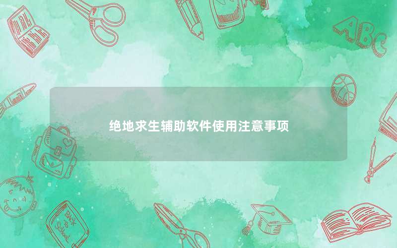 绝地求生辅助软件使用注意事项 绝地求生辅助软件使用注意事项